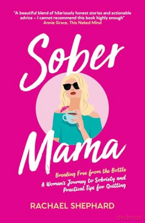 Sober Mama: Breaking Free from the Bottle: A Woman's Journey to Sobriety and Practical Tips for Quitting [KSIĄŻKA]