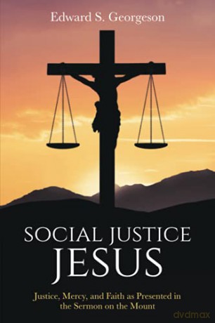 SOCIAL JUSTICE JESUS: Justice, Mercy, and Faith as Presented in the Sermon on the Mount [KSIĄŻKA]