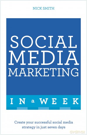 Social Media Marketing In A Week: Create Your Successful Social Media Strategy In Just Seven Days [KSIĄŻKA]