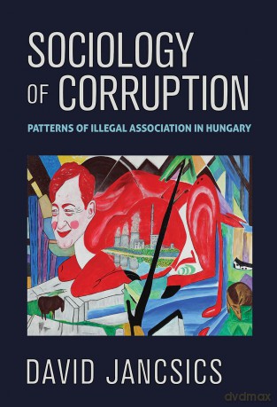 Sociology of Corruption: Patterns of Illegal Association in Hungary [KSIĄŻKA]