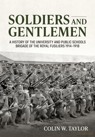 Soldiers and Gentlemen: A History of the University and Public Schools Brigade of the Royal Fusiliers 1914-1918 [KSIĄŻKA]