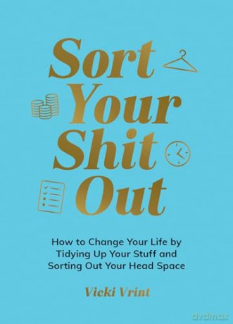 Sort Your Shit Out: How to Change Your Life by Tidying Up Your Stuff and Sorting Out Your Head Space [KSIĄŻKA]
