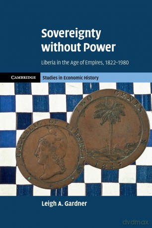 Sovereignty without Power: Liberia in the Age of Empires, 1822-1980 [KSIĄŻKA]