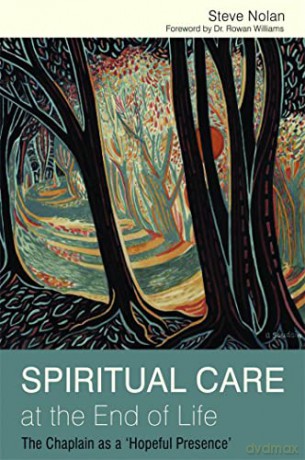 Spiritual Care at the End of Life: The Chaplain as a 'Hopeful Presence' [KSIĄŻKA]