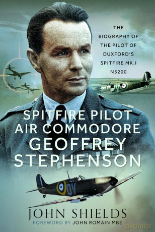 Spitfire Pilot Air Commodore Geoffrey Stephenson: The Biography of the Pilot of Duxford's Spitfire Mk.I N3200 [KSIĄŻKA]