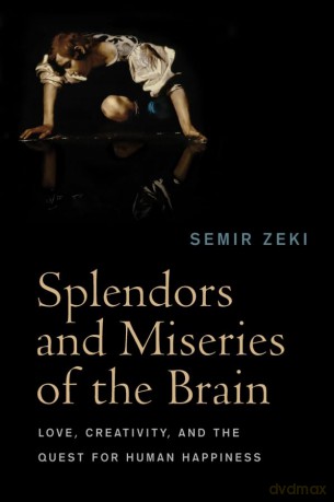 Splendors and Miseries of the Brain: Love, Creativity, and the Quest for Human Happiness [KSIĄŻKA]