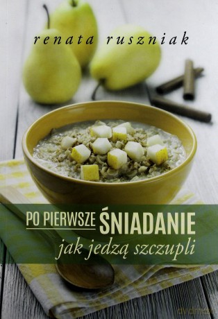 Po pierwsze śniadanie. Jak jedzą szczupli [KSIĄŻKA]