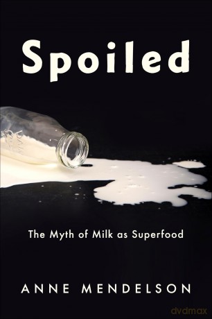 Spoiled: The Myth of Milk as Superfood [KSIĄŻKA]