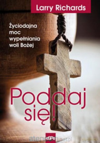 Poddaj się! Życiodajna moc wypełniania woli Bożej [KSIĄŻKA]