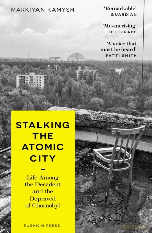 Stalking the Atomic City: Life Among the Decadent and the Depraved of Chornobyl [KSIĄŻKA]