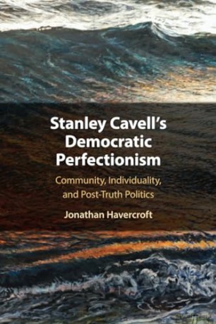 Stanley Cavell's Democratic Perfectionism: Community, Individuality, and Post-Truth Politics [KSIĄŻKA]