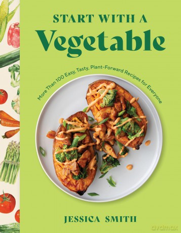 Start with a Vegetable: More Than 100 Easy, Tasty, Plant-Forward Recipes for Everyone [KSIĄŻKA]