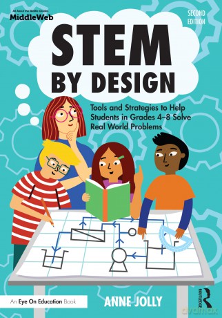 STEM by Design: Tools and Strategies to Help Students in Grades 4-8 Solve Real-World Problems [KSIĄŻKA]
