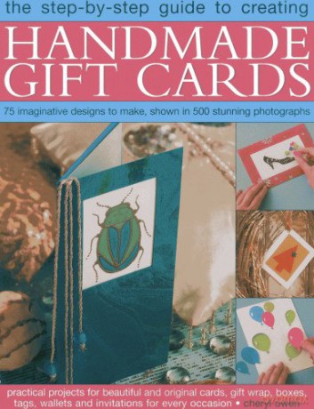 Step-by-Step Guide to Creating Handmade Gift Cards: 75 imaginative designs to make, shown in 500 stunning photographs [KSIĄŻKA]