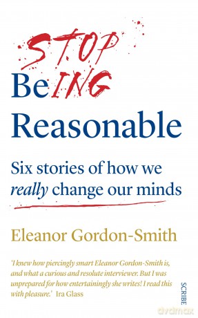 Stop Being Reasonable: six stories of how we really change our minds [KSIĄŻKA]