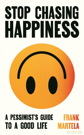 Stop Chasing Happiness: A pessimist's guide to a good life [KSIĄŻKA]