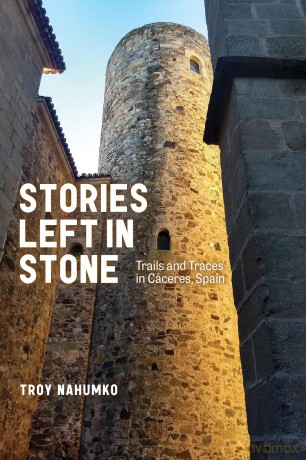 Stories Left in Stone: Trails and Traces in Cáceres, Spain [KSIĄŻKA]
