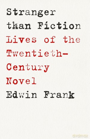 Stranger Than Fiction: Lives of the Twentieth-Century Novel [KSIĄŻKA]