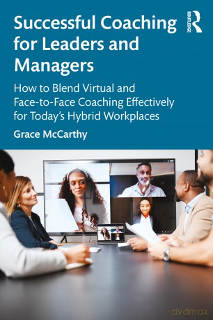Successful Coaching for Leaders and Managers: How to Blend Virtual and Face-to-Face Coaching Effectively for Today's Hybrid Workplaces [KSIĄŻKA]