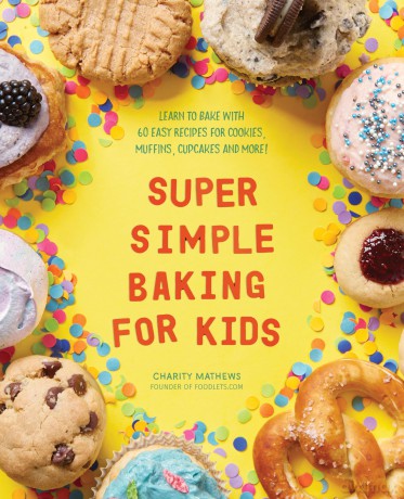 Super Simple Baking for Kids: Learn to Bake with over 55 Easy Recipes for Cookies, Muffins, Cupcakes and More! [KSIĄŻKA]