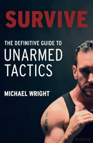 Survive: The Definitive Guide to Unarmed Tactics [KSIĄŻKA]