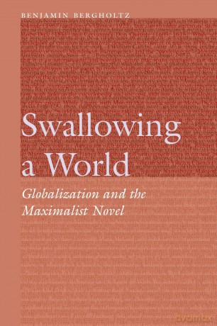 Swallowing a World: Globalization and the Maximalist Novel [KSIĄŻKA]