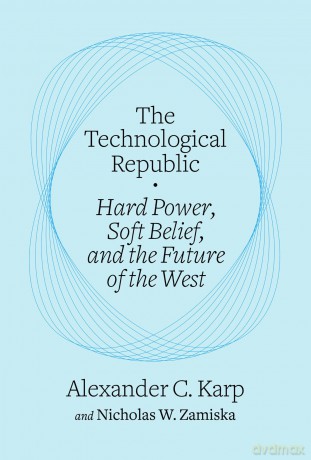 Technological Republic: Hard Power, Soft Belief, and the Future of the West [KSIĄŻKA]