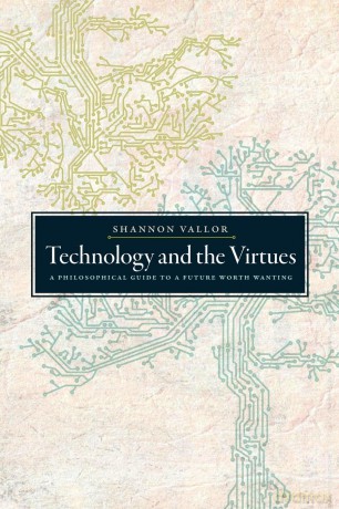 Technology and the Virtues: A Philosophical Guide to a Future Worth Wanting [KSIĄŻKA]