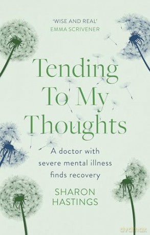 Tending To My Thoughts: A Doctor with Severe Mental Illness Finds Recovery [KSIĄŻKA]