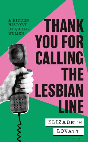 Thank You For Calling the Lesbian Line: A Hidden History of Queer Women [KSIĄŻKA]