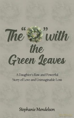 The "O" with the Green Leaves: A Daughter's Raw and Powerful Story of Love and Unimaginable Loss [KSIĄŻKA]