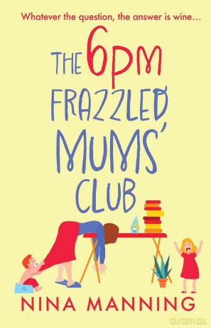 The 6pm Frazzled Mums' Club: A BRAND NEW laugh-out-loud, relatable read from bestseller Nina Manning [KSIĄŻKA]