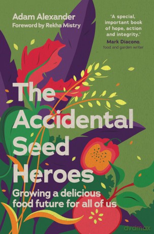 The Accidental Seed Heroes: Growing a delicious food future for all of us [KSIĄŻKA]