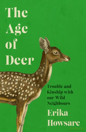 The Age of Deer: Trouble and Kinship with our Wild Neighbours [KSIĄŻKA]
