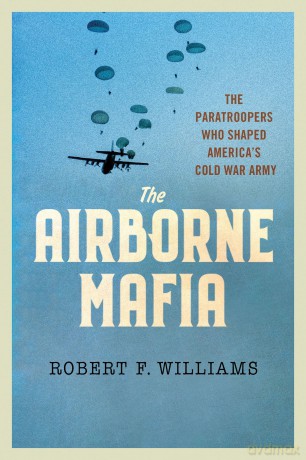 The Airborne Mafia: The Paratroopers Who Shaped America's Cold War Army [KSIĄŻKA]