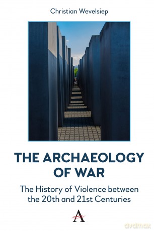 The Archaeology of War: The History of Violence between the 20th and 21st Centuries [KSIĄŻKA]