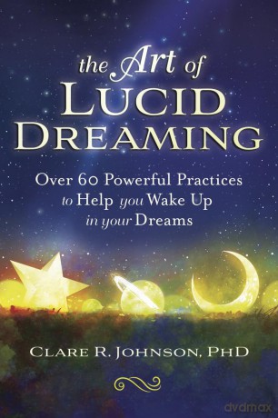 The Art of Lucid Dreaming: Over 60 Powerful Practices to Help You Wake Up in Your Dreams [KSIĄŻKA]