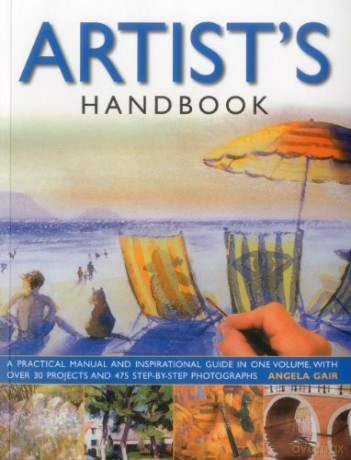 The Artist's Handbook: A Practical Manual and Inspirational Guide in One Volume, with Over 30 Projects and 475 Step-by-step Photographs [KSIĄŻKA]