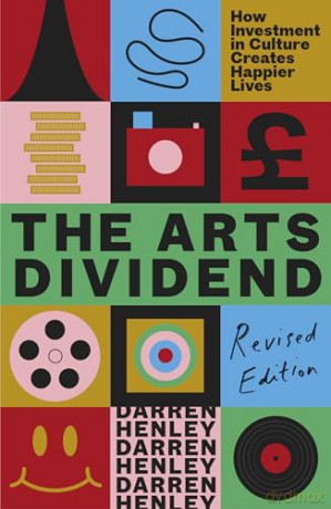The Arts Dividend: How Investment in Culture Creates Happier Lives [KSIĄŻKA]