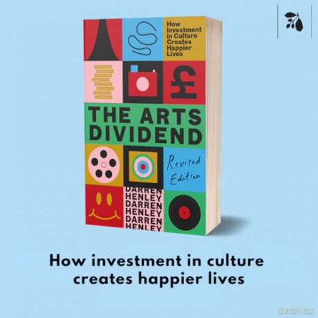 The Arts Dividend: How Investment in Culture Creates Happier Lives [KSIĄŻKA]