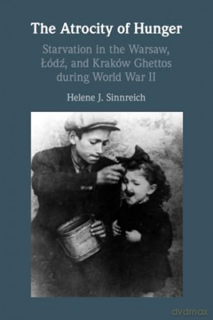 The Atrocity of Hunger: Starvation in the Warsaw, Lodz and, Krakow Ghettos during World War II [KSIĄŻKA]