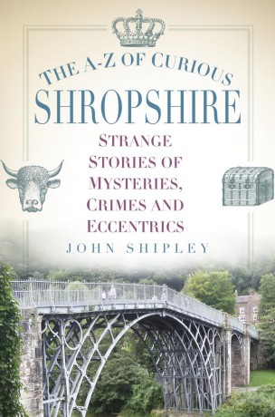 The A-Z of Curious Shropshire: Strange Stories of Mysteries, Crimes and Eccentrics [KSIĄŻKA]