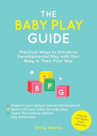 The Baby Play Guide: Practical Ways to Introduce Developmental Play with Your Baby in Their First Year [KSIĄŻKA]