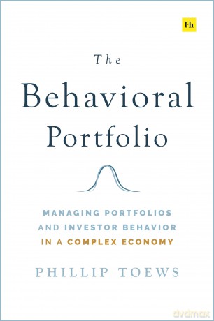 The Behavioral Portfolio: Managing Portfolios and Investor Behavior in a Complex Economy [KSIĄŻKA]