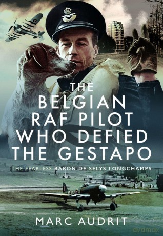 The Belgian RAF Pilot Who Defied the Gestapo: The Fearless Baron de Selys Longchamps [KSIĄŻKA]