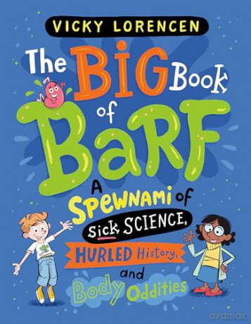The Big Book of Barf: A Spewnami of Sick Science, Hurled History, and Body Oddities [KSIĄŻKA]