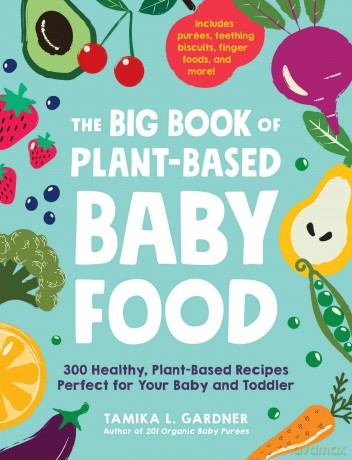 The Big Book of Plant-Based Baby Food: 300 Healthy, Plant-Based Recipes Perfect for Your Baby and Toddler [KSIĄŻKA]