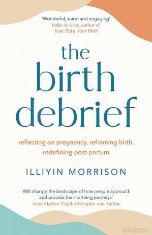 The Birth Debrief: Reflecting on pregnancy, reframing birth, redefining post-partum [KSIĄŻKA]