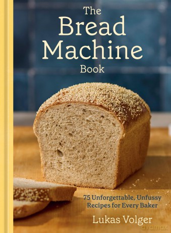 The Bread Machine Book: 75 Unforgettable, Unfussy Recipes for Every Baker [KSIĄŻKA]