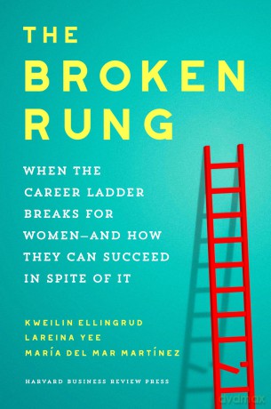 The Broken Rung: When the Career Ladder Breaks for Women--and How They Can Succeed in Spite of It [KSIĄŻKA]